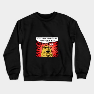 I'll Show Them All! Crewneck Sweatshirt